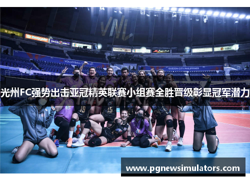 光州FC强势出击亚冠精英联赛小组赛全胜晋级彰显冠军潜力