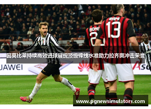因莫比莱持续高效进球展现顶级锋线水准助力拉齐奥冲击荣誉 因莫比莱持续高效进球展现顶级锋线水准助力拉齐奥冲击荣誉
