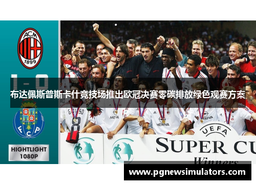 布达佩斯普斯卡什竞技场推出欧冠决赛零碳排放绿色观赛方案