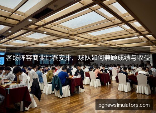 客场阵容商业比赛安排，球队如何兼顾成绩与收益